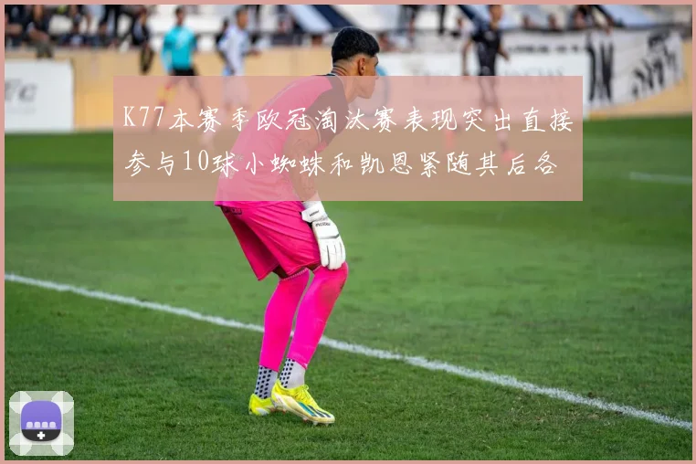 K77本赛季欧冠淘汰赛表现突出直接参与10球小蜘蛛和凯恩紧随其后各进8球