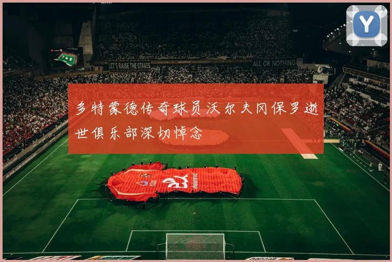 多特蒙德传奇球员沃尔夫冈保罗逝世俱乐部深切悼念